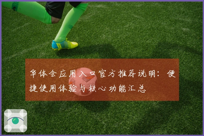华体会应用入口官方推荐说明：便捷使用体验与核心功能汇总