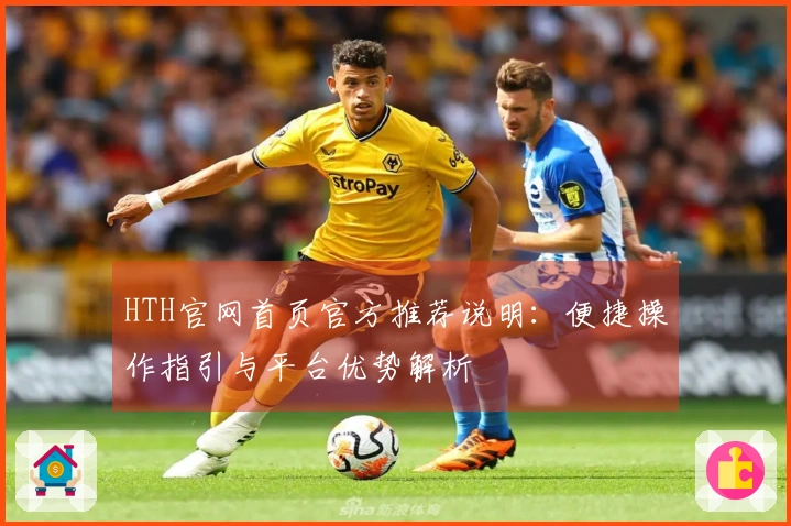 HTH官网首页官方推荐说明：便捷操作指引与平台优势解析