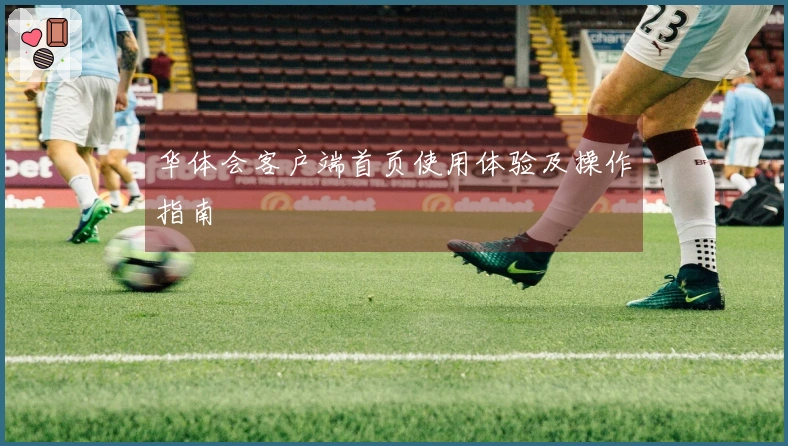 华体会客户端首页使用体验及操作指南