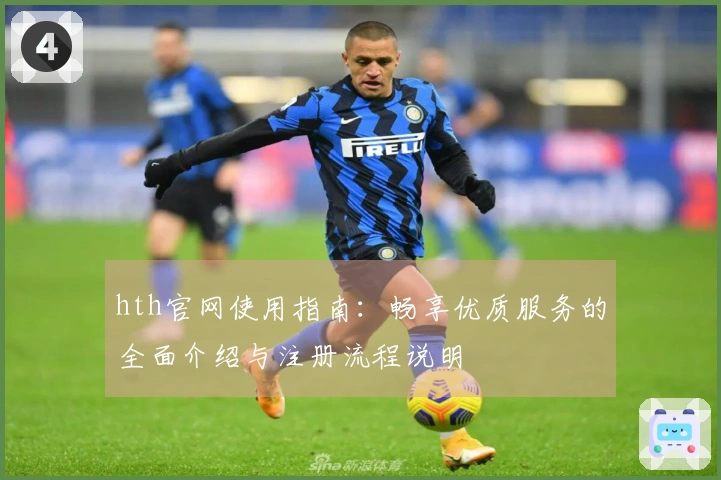 hth官网使用指南：畅享优质服务的全面介绍与注册流程说明