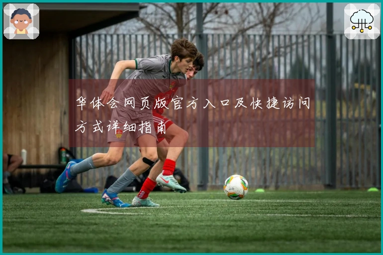 华体会网页版官方入口及快捷访问方式详细指南